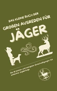 Das kleine Buch der großen Ausreden für Jäger: Die 111 besten und lustigsten Entschuldigungen für schlechte Jagderfolge (German Edition)