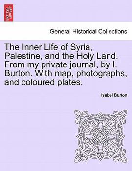 Paperback The Inner Life of Syria, Palestine, and the Holy Land. From my private journal, by I. Burton. With map, photographs, and coloured plates. Book