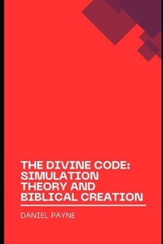 Paperback The Divine Code: Exploring Reality Through the Lens of Simulation Theory and Biblical Creation Book