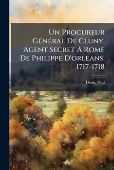 Paperback Un Procureur Général De Cluny, Agent Secret À Rome De Philippe D'orleans, 1717-1718 [French] Book