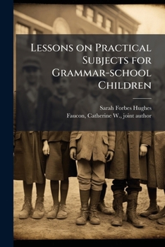 Lessons on Practical Subjects for Grammar-school Children