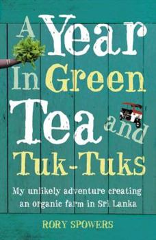 Paperback A Year in Green Tea and Tuk-Tuks: My Unlikely Adventure Creating an Eco Farm in Sri Lanka Book