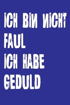 Paperback Ich bin nicht Faul Ich habe Geduld: Dieses Notizbuch hat ein sch?n gestaltetes Cover welches den Spruch "Ich bin nicht Faul, ich habe Geduld" tr?gt; E [German] Book