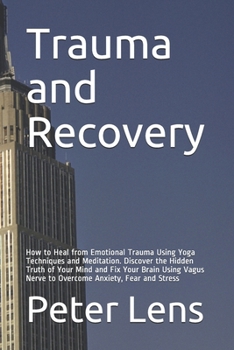 Paperback Trauma and Recovery: How to Heal from Emotional Trauma Using Yoga Techniques and Meditation. Discover the Hidden Truth of Your Mind and Fix Book