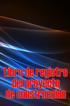Libro de registro del proyecto de construcción: Seguimiento diario de la obra para registrar la mano de obra, las tareas, los calendarios, el informe diario de la obra y mucho más