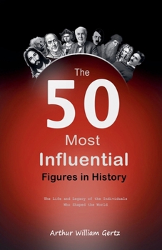 Paperback The 50 Most Influential Figures in History: The Life and Legacy of the Individuals Who Shaped the World Book