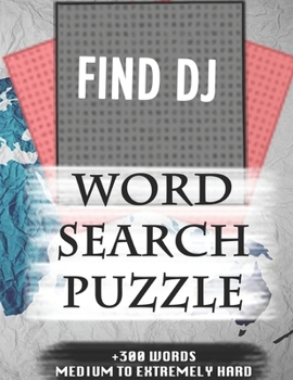 Paperback FIND DJ WORD SEARCH PUZZLE +300 WORDS Medium To Extremely Hard: AND MANY MORE OTHER TOPICS, With Solutions, 8x11' 80 Pages, All Ages: Kids 7-10, Solva Book