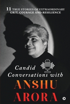 Paperback Candid Conversations with Anshu Arora: 11 True Stories of Extraordinary Grit, Courage and Resilience Book