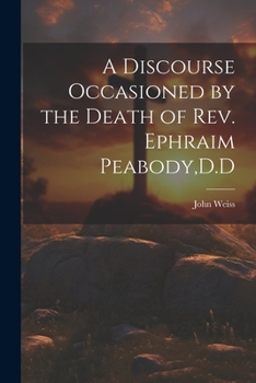 Paperback A Discourse Occasioned by the Death of Rev. Ephraim Peabody, D.D Book