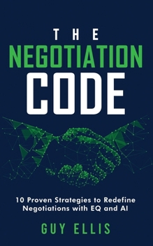 Paperback The Negotiation Code: 10 Proven Strategies to Redefine Negotiations with EQ and AI Book