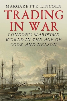 Hardcover Trading in War: London's Maritime World in the Age of Cook and Nelson Book
