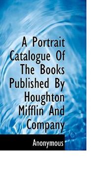 Paperback A Portrait Catalogue of the Books Published by Houghton Mifflin and Company Book