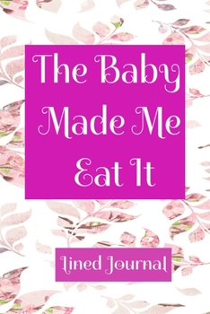 Pregnancy Journal The Baby  Made Me  Eat It Lined Journal: College Ruled Pregnancy Journal Book Gifts for Moms, Present for  and  first time Moms to journal day by day