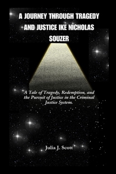 Paperback A Journey Through Tragedy And Justice Ike Nicholas Souzer: A Tale of Tragedy, Redemption, and the Pursuit of Justice in the Criminal Justice System. Book