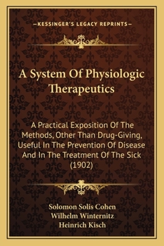 Paperback A System Of Physiologic Therapeutics: A Practical Exposition Of The Methods, Other Than Drug-Giving, Useful In The Prevention Of Disease And In The Tr Book