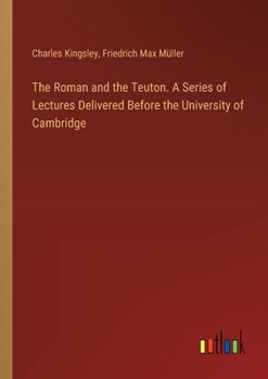 Paperback The Roman and the Teuton. A Series of Lectures Delivered Before the University of Cambridge Book