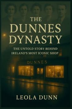 The Dunnes Dynasty: The Untold Story Behind Ireland’s Most Iconic Shop