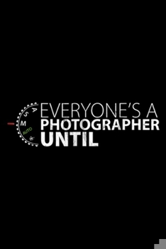 Paperback Everyone's A Photographer Until: Everyone's A Photographer Until... Manual Mode Journal/Notebook Blank Lined Ruled 6x9 100 Pages Book