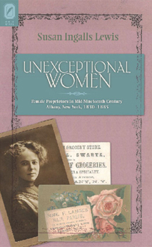 Paperback Unexceptional Women: Female Proprietors in Mid-Nineteenth-Century Albany, New York, 1830-1885 Book