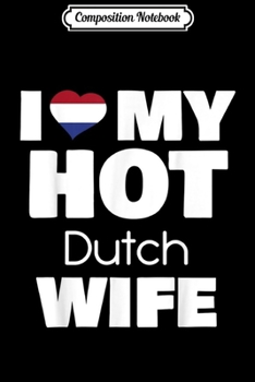 Composition Notebook: I Love My Hot Dutch Wife Married To Hot Netherlands Girl  Journal/Notebook Blank Lined Ruled 6x9 100 Pages