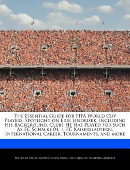 The Essential Guide for Fifa World Cup Players : Spotlight on Erik Jendrisek, Including His Background, Clubs He Has Played for Such As FC Schalke 04,