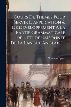 Paperback Cours De Thèmes Pour Servir D'application & De Développement À La Partie Grammaticale De L'étude Raisonnée De La Langue Anglaise... [French] Book