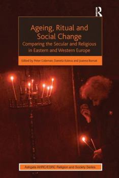 Paperback Ageing, Ritual and Social Change: Comparing the Secular and Religious in Eastern and Western Europe Book