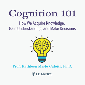 Audio CD Cognition 101: How We Acquire Knowledge, Gain Understanding, and Make Decisions Book