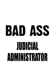 Paperback Bad Ass Judicial Administrator: New Judicial Administrator Notebook, Judicial Managing/Organizer Journal Gift, Diary, Doodle Gift or Notebook - 6 x 9 Book