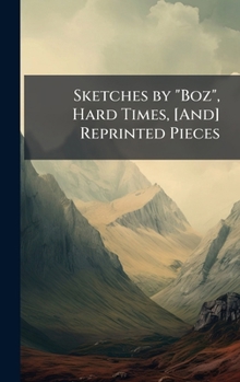 Sketches by "Boz", Hard Times, [And] Reprinted Pieces