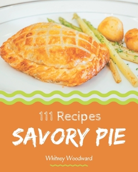 Paperback 111 Savory Pie Recipes: A Timeless Pie Cookbook Book