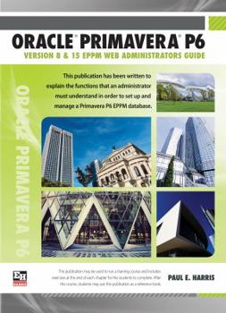 Paperback Oracle Primavera P6 Version 8 and 15 Eppm Web Administrators Guide Book