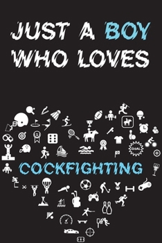 Paperback Just A Boy Who Loves COCKFIGHTING Notebook: Simple Notebook, Awesome Gift For Boys, Decorative Journal for COCKFIGHTING Lover: Notebook /Journal Gift, Book