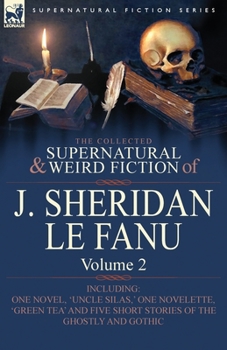 The Collected Supernatural and Weird Fiction of J. Sheridan Le Fanu: Volume 2-Including One Novel, 'Uncle Silas, ' One Novelette, 'Green Tea' and Five - Book #2 of the Collected Supernatural and Weird Fiction of J. Sheridan Le Fanu