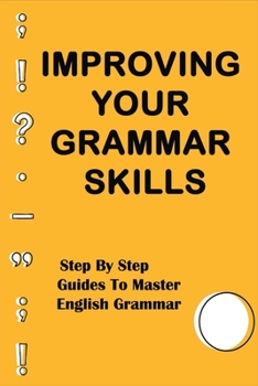 Paperback Improving Your Grammar Skills: Step By Step Guides To Master English Grammar: How To Improve English Grammar Book
