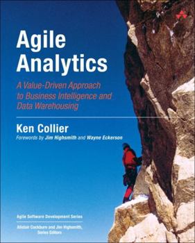 Agile Analytics: A Value-Driven Approach to Business Intelligence and Data Warehousing - Book  of the Agile Software Development Series