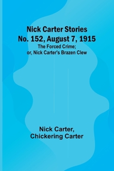 Paperback Nick Carter Stories No. 152, August 7, 1915: The Forced Crime; or, Nick Carter's Brazen Clew. Book