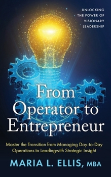 From Operator to Entrepreneur : Unlocking the Power of Visionary Leadership