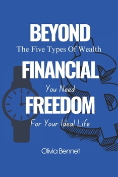 Paperback Byond Financial Freedom: The Five Types Of Wealth You Need For Your Ideal Life. Book