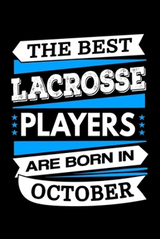 The Best Lacrosse Players Are Born in October Journal: Funny Lacrosse Notebook, Birthday Gift for Lacrosse Players