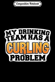 Paperback Composition Notebook: Curling s My Drinking Team Has a Curling Problem Journal/Notebook Blank Lined Ruled 6x9 100 Pages Book