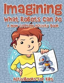 Paperback Imagining What Robots Can Do: A How to Draw Activity Book