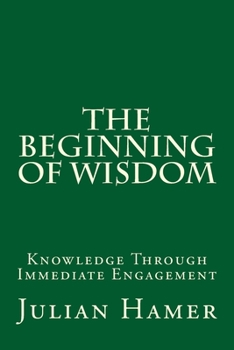 Paperback The Beginning of Wisdom: Knowledge Through Immediate Engagement Book