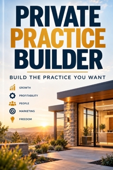 Private Practice Builder: Build the Practice that you Want
