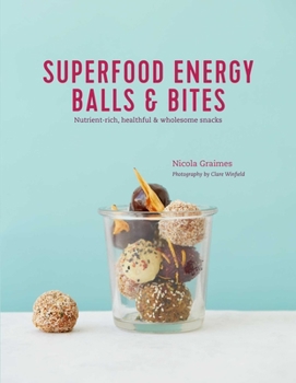 Hardcover Superfood Energy Balls & Bites: Nutrient-Rich, Healthful & Wholesome Snacks Book