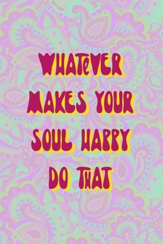 Paperback Whatever Makes Your Soul Happy Do That: All Purpose 6x9 Blank Lined Notebook Journal Way Better Than A Card Trendy Unique Gift Groovy Hippie Book