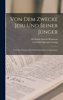 Hardcover Von Dem Zwecke Jesu Und Seiner Jünger: Noch Ein Fragment Des Wolfenbüttelschen Ungenannten Book