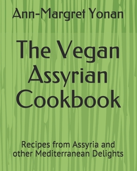 Paperback The Vegan Assyrian Cookbook: Recipes from Assyria and other Mediterranean Delights Book