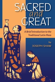 Paperback Sacred and Great: A Brief Introduction to the Traditional Latin Mass Book