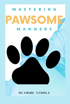 Paperback Mastering Pawsome Manners: Unleash the Secrets to Pet Training Success! Book